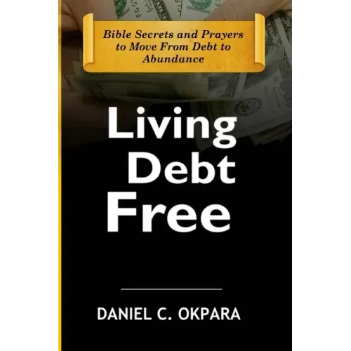 Living Debt Free: Bible Secrets and Prayers to Move From Debt to Abundance