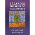 Breaking The Spell Of Disenchantment: Mystery, Meaning, And Metaphysics In The Work Of C. G. Jung