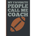 My Favorite People Calls Me Coach: Gift Coach Book for Football Game Planning and Training Drills