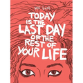 Today Is the Last Day of the Rest of Your Life