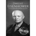 Dwight Eisenhower: A Life From Beginning to End