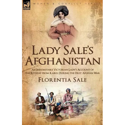 Lady Sale's Afghanistan: an Indomitable Victorian Lady's Account of the Retreat from Kabul During the First Afghan War