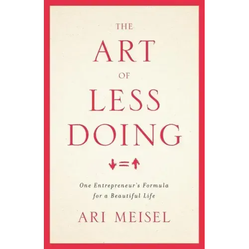 The Art Of Less Doing: One Entrepreneur's Formula for a Beautiful Life
