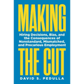 Making the Cut: Hiring Decisions, Bias, and the Consequences of Nonstandard, Mismatched, and Precarious Employment