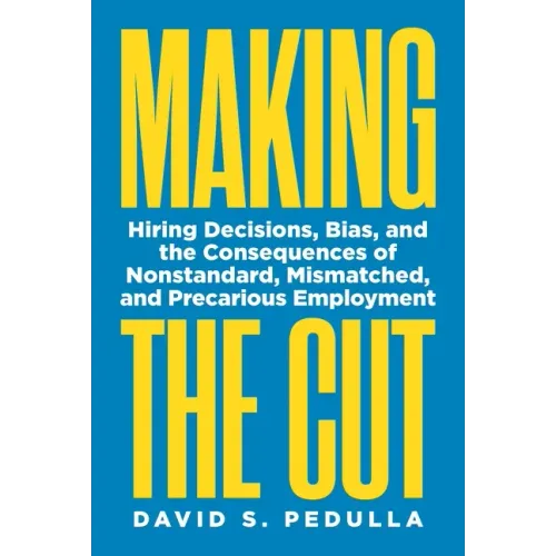 Making the Cut: Hiring Decisions, Bias, and the Consequences of Nonstandard, Mismatched, and Precarious Employment