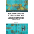 Bureaucratic Culture in Early Colonial India: District Officials, Armed Forces, and Personal Interest Under the East India Company, 1760-1830