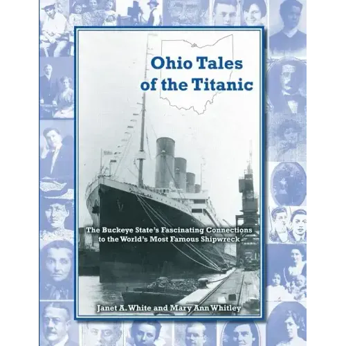 Ohio Tales of the Titanic: The Buckeye State's Fascinating Connections to the World's Most Famous Shipwreck