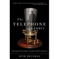 Telephone Gambit: Chasing Alexander Graham Bell's Secret
