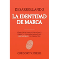 Brand Identity Breakthrough / Desarrollando la Identidad de Marca: How to Craft Your Company's Unique Story to Make Your Products Irresistible / Cómo