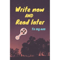 write now and read later, to my son: A thoughtful gift for new mothers, parents, write down your memories for your kid to Read them later & Treasure t