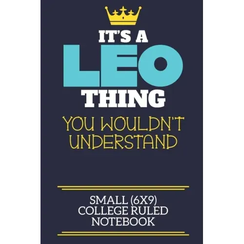 It's A Leo Thing You Wouldn't Understand Small (6x9) College Ruled Notebook: A cute book to write in for any book lovers, doodle writers and budding a
