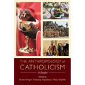 The Anthropology of Catholicism: A Reader
