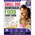 Small Dog Homemade Food Chart Book: A Low-Cost 28-Day Meal Plan with Easy Small-Portion Recipes, Safe Ingredients, and a Printable Toxic Food for Dogs