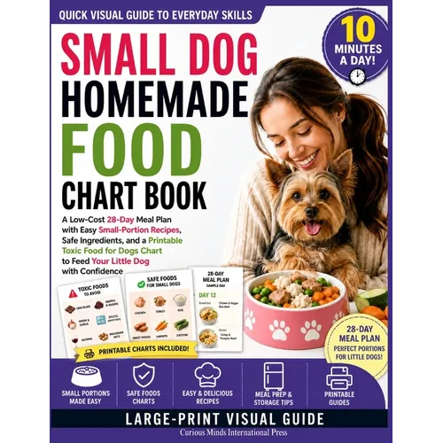 Small Dog Homemade Food Chart Book: A Low-Cost 28-Day Meal Plan with Easy Small-Portion Recipes, Safe Ingredients, and a Printable Toxic Food for Dogs