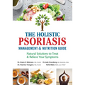 The Holistic Psoriasis Management and Nutrition Guide: Natural Solutions to Treat and Relieve Your Symptoms