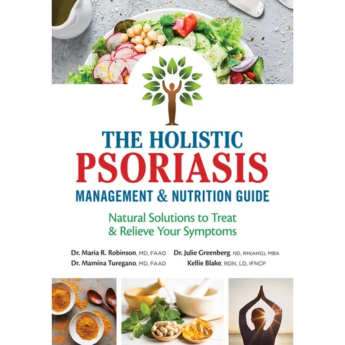 The Holistic Psoriasis Management and Nutrition Guide: Natural Solutions to Treat and Relieve Your Symptoms