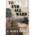 To End All Wars: A Novel of World War I