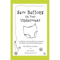 Sew Buttons on Your Underwear: A Collection of My Mother's Non-Sensical, But Always Comical Quirky Quotes.