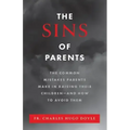 The Sins of Parents: The Common Mistakes Parents Make in Raising Their Children - And How to Avoid Them