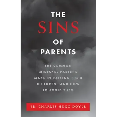 The Sins of Parents: The Common Mistakes Parents Make in Raising Their Children - And How to Avoid Them