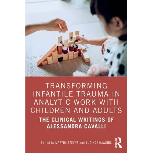 Transforming Infantile Trauma in Analytic Work with Children and Adults: The Clinical Writings of Alessandra Cavalli
