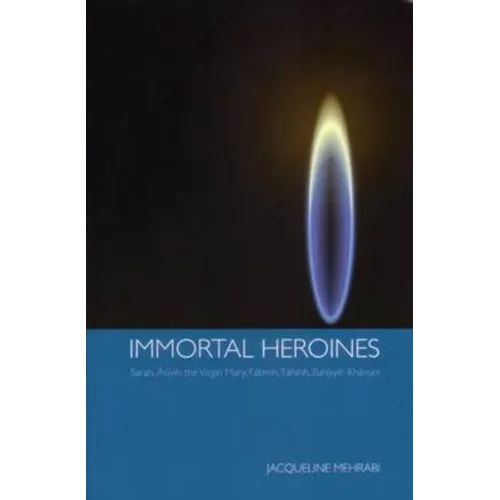 Immortal Heroines: Sarah, Asiyih, the Virgin Mary, Fatimih, Tahirih, Bahiyyih Khanum