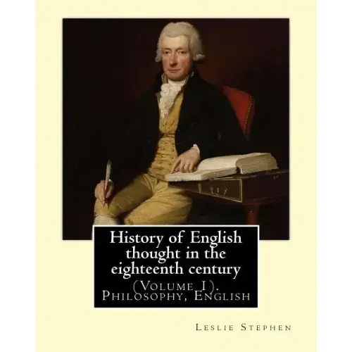 History of English thought in the eighteenth century. By: Leslie Stephen: (Volume 1). Philosophy, English
