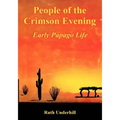 People of the Crimson Evening: Early Papago Life