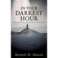 In Your Darkest Hour: Hope For the Hopeless, Broken, and Suicidal