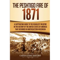 The Peshtigo Fire of 1871: A Captivating Guide to the Deadliest Wildfire in the History of the United States of America That Occurred in Northeas