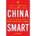 China Smart: What You Don't Know, What You Need to Know-- A Past & Present Guide to History, Culture, Society, Language