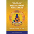 Medicine Mind Buddha Mind: Placebos, Belief, and the Power of Your Mind to Visualize