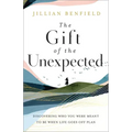 The Gift of the Unexpected: Discovering Who You Were Meant to Be When Life Goes Off Plan