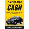 Flipping Cars For Cash: The back yard mechanic's guide to independence