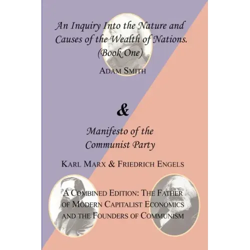 The Wealth of Nations (Book One) and the Manifesto of the Communist Party. a Combined Edition: The Father of Modern Capitalist Economics and the Found