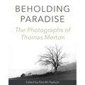 Beholding Paradise: The Photographs of Thomas Merton
