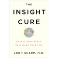 The Insight Cure: Change Your Story, Transform Your Life