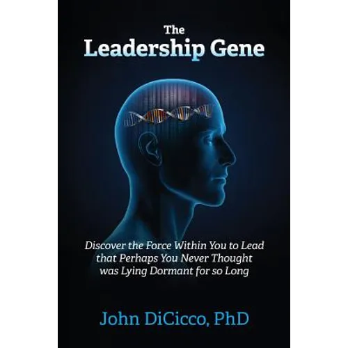 The Leadership Gene: Discover the Force Within You to Lead that Perhaps You Never Thought was Lying Dormant for so Long