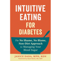 Intuitive Eating for Diabetes: The No Shame, No Blame, Non-Diet Approach to Managing Your Blood Sugar