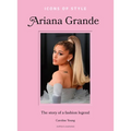 Icons of Style: Ariana Grande: The Story of a Fashion Legend