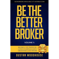 Be the Better Broker, Volume 1: Become a Top Producer: A Study of Mortgage Agents, Originators & Loan Officers