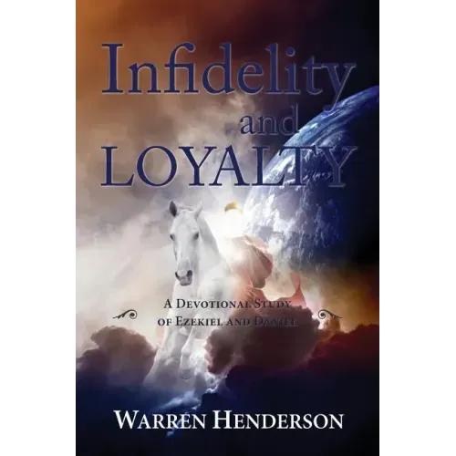 Infidelity and Loyalty - A Devotional Study of Ezekiel and Daniel