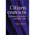 Citizen Convicts: Prisoners, Politics and the Vote