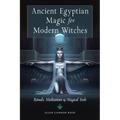 Ancient Egyptian Magic for Modern Witches: Rituals, Meditations, and Magical Tools