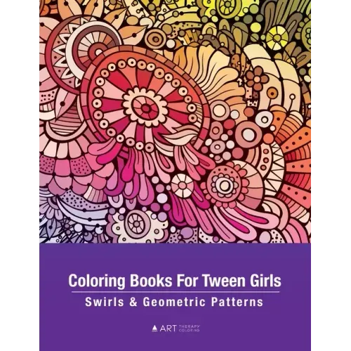 Coloring Books For Tween Girls: Swirls & Geometric Patterns: Colouring Pages For Relaxation & Stress Relief, Preteens, Ages 8-12, Detailed Zendoodle D