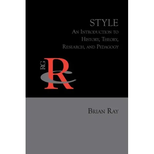 Style: An Introduction to History, Theory, Research, and Pedagogy