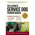 The Ultimate Service Dog Training Manual: 100 Tips for Choosing, Raising, Socializing, and Retiring Your Dog