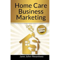 Home Care Business Marketing: Revised Edition