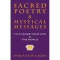 Sacred Poetry & Mystical Messages: To Change Your Life & The World