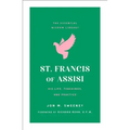 St. Francis of Assisi: His Life, Teachings, and Practice (the Essential Wisdom Library)